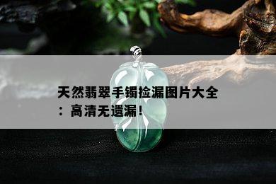 天然翡翠手镯捡漏图片大全：高清无遗漏！