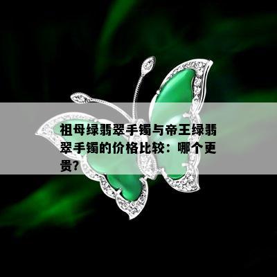 祖母绿翡翠手镯与帝王绿翡翠手镯的价格比较：哪个更贵？