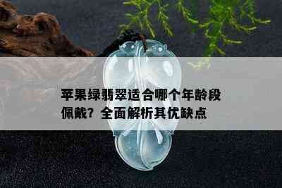 苹果绿翡翠适合哪个年龄段佩戴？全面解析其优缺点