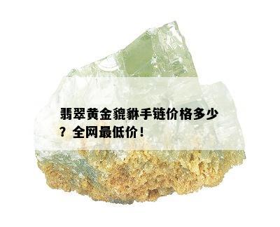 翡翠黄金貔貅手链价格多少？全网更低价！