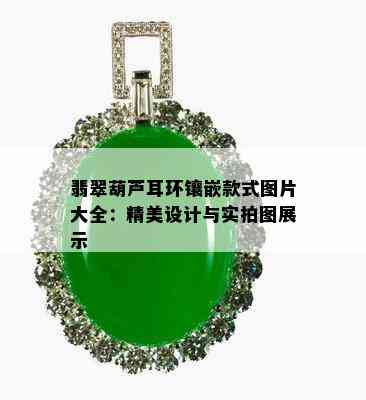 翡翠葫芦耳环镶嵌款式图片大全：精美设计与实拍图展示