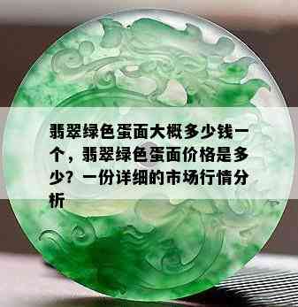 翡翠绿色蛋面大概多少钱一个，翡翠绿色蛋面价格是多少？一份详细的市场行情分析