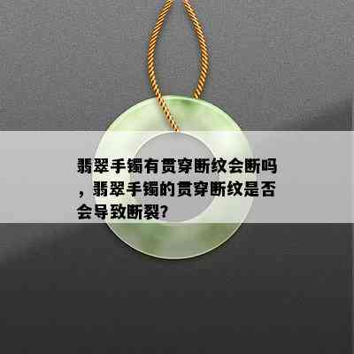 翡翠手镯有贯穿断纹会断吗，翡翠手镯的贯穿断纹是否会导致断裂？