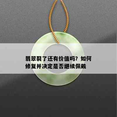 翡翠裂了还有价值吗？如何修复并决定是否继续佩戴