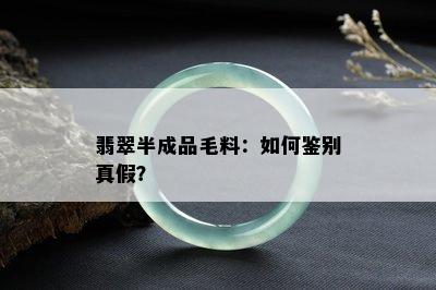 翡翠半成品毛料：如何鉴别真假？