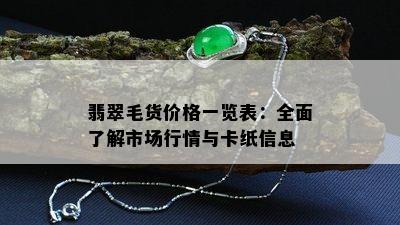 翡翠毛货价格一览表：全面了解市场行情与卡纸信息