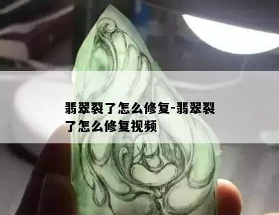 翡翠裂了怎么修复-翡翠裂了怎么修复视频