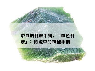 带血的翡翠手镯，「血色翡翠」：传说中的神秘手镯