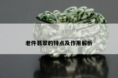 老件翡翠的特点及作用解析