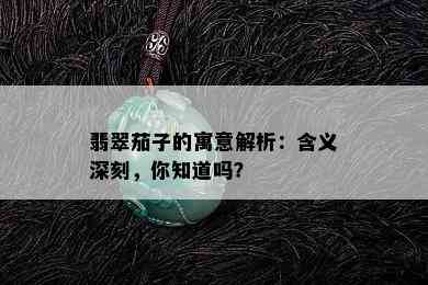 翡翠茄子的寓意解析：含义深刻，你知道吗？