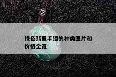 绿色翡翠手镯的种类图片和价格全览