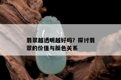 翡翠越透明越好吗？探讨翡翠的价值与颜色关系