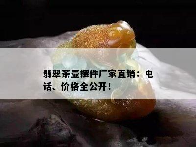 翡翠茶壶摆件厂家直销：电话、价格全公开！