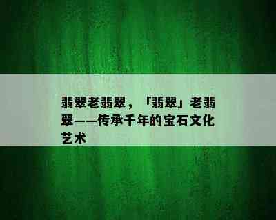 翡翠老翡翠，「翡翠」老翡翠——传承千年的宝石文化艺术