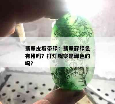 翡翠皮癣带绿：翡翠藓绿色有用吗？打灯观察是绿色的吗？