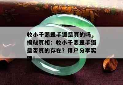 收小千翡翠手镯是真的吗，揭秘真相：收小千翡翠手镯是否真的存在？用户分享实锤！