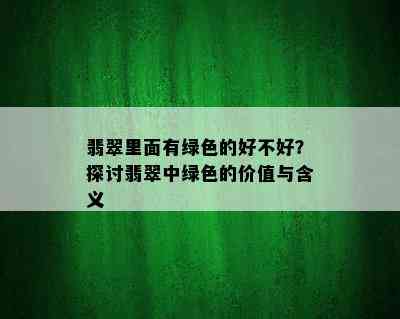 翡翠里面有绿色的好不好？探讨翡翠中绿色的价值与含义