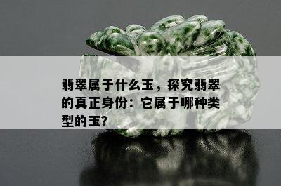 翡翠属于什么玉，探究翡翠的真正身份：它属于哪种类型的玉？