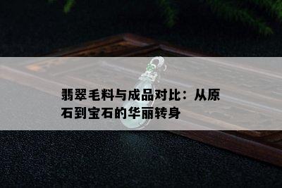 翡翠毛料与成品对比：从原石到宝石的华丽转身