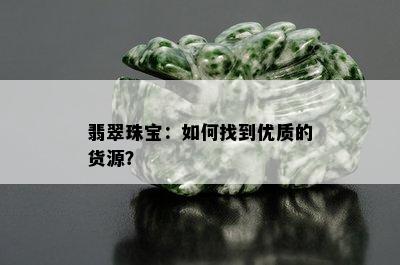 翡翠珠宝：如何找到优质的货源？