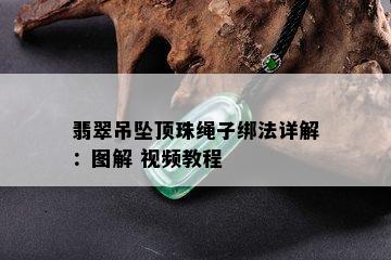 翡翠吊坠顶珠绳子绑法详解：图解 视频教程