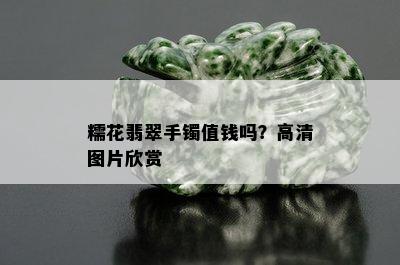 糯花翡翠手镯值钱吗？高清图片欣赏