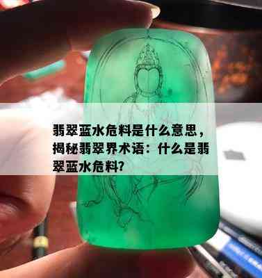 翡翠蓝水危料是什么意思，揭秘翡翠界术语：什么是翡翠蓝水危料？