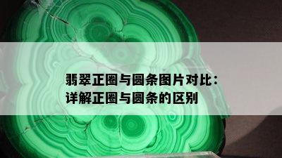 翡翠正圈与圆条图片对比：详解正圈与圆条的区别