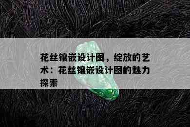 花丝镶嵌设计图，绽放的艺术：花丝镶嵌设计图的魅力探索