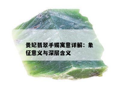 贵妃翡翠手镯寓意详解：象征意义与深层含义