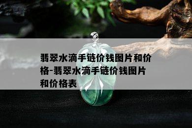 翡翠水滴手链价钱图片和价格-翡翠水滴手链价钱图片和价格表