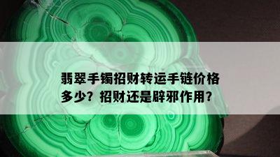 翡翠手镯招财转运手链价格多少？招财还是辟邪作用？