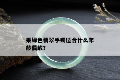 果绿色翡翠手镯适合什么年龄佩戴？