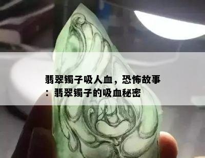 翡翠镯子吸人血，恐怖故事：翡翠镯子的吸血秘密