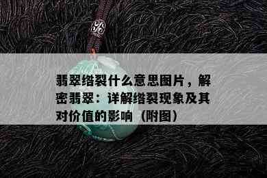 翡翠绺裂什么意思图片，解密翡翠：详解绺裂现象及其对价值的影响（附图）