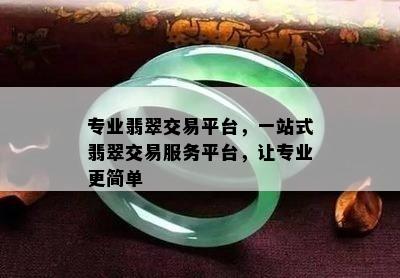 专业翡翠交易平台，一站式翡翠交易服务平台，让专业更简单