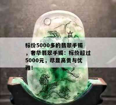 标价5000多的翡翠手镯，奢华翡翠手镯：标价超过5000元，尽显高贵与优雅！