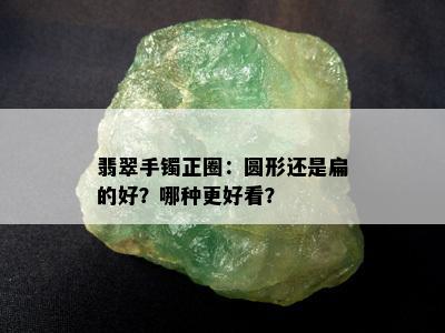 翡翠手镯正圈：圆形还是扁的好？哪种更好看？