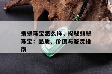 翡翠珠宝怎么样，探秘翡翠珠宝：品质、价值与鉴赏指南