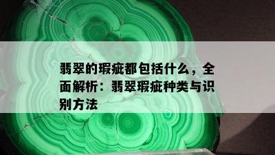 翡翠的瑕疵都包括什么，全面解析：翡翠瑕疵种类与识别方法