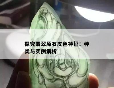 探究翡翠原石皮色特征：种类与实例解析