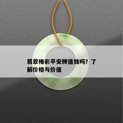 翡翠椿彩平安牌值钱吗？了解价格与价值