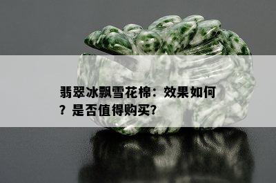 翡翠冰飘雪花棉：效果如何？是否值得购买？