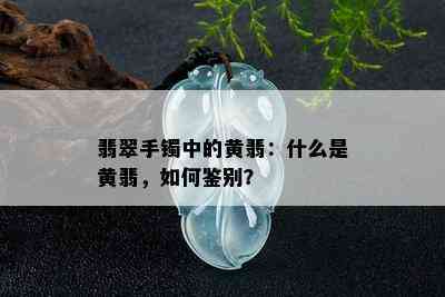 翡翠手镯中的黄翡：什么是黄翡，如何鉴别？