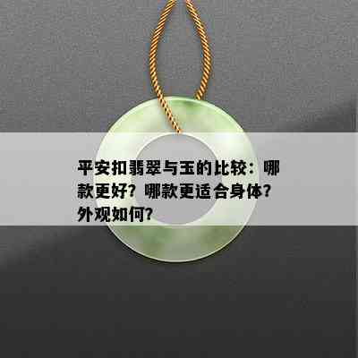 平安扣翡翠与玉的比较：哪款更好？哪款更适合身体？外观如何？