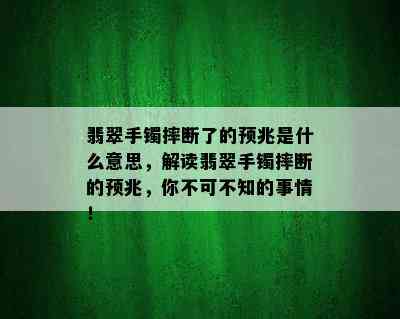 翡翠手镯摔断了的预兆是什么意思，解读翡翠手镯摔断的预兆，你不可不知的事情！