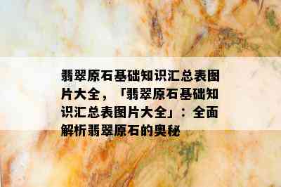 翡翠原石基础知识汇总表图片大全，「翡翠原石基础知识汇总表图片大全」：全面解析翡翠原石的奥秘