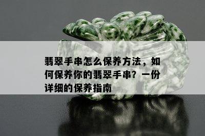 翡翠手串怎么保养方法，如何保养你的翡翠手串？一份详细的保养指南