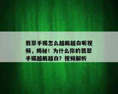 翡翠手镯怎么越戴越白呢视频，揭秘！为什么你的翡翠手镯越戴越白？视频解析