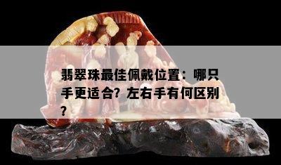 翡翠珠更佳佩戴位置：哪只手更适合？左右手有何区别？